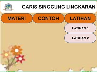 GARIS SINGGUNG LINGKARAN
LATIHAN 1
LATIHAN 2
MATERI CONTOH LATIHAN
 