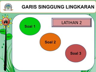 GARIS SINGGUNG LINGKARAN
BACK
NEXT
Soal 1
Soal 2
Soal 3
LATIHAN 2
 