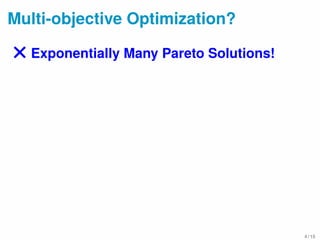 Multi-objective Optimization?
× Exponentially Many Pareto Solutions!
4 / 15
 