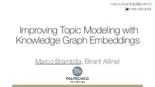Improving Topic Modeling with
Knowledge Graph Embeddings
Marco Brambilla, Birant Altinel
marco.brambilla@polimi.it
marcobrambi
 