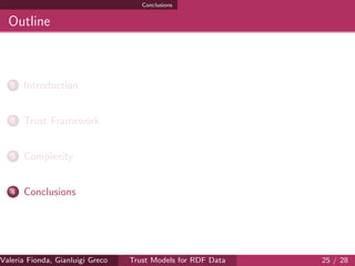 Conclusions
Outline
1 Introduction
2 Trust Framework
3 Complexity
4 Conclusions
Valeria Fionda, Gianluigi Greco ( Department of Mathematics and Computer Science, University ofTrust Models for RDF Data 25 / 28
 
