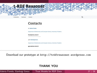 Download our prototype at http://trdfreasoner.wordpress.com
THANK YOU
Valeria Fionda, Gianluigi Greco ( Department of Mathematics and Computer Science, University ofTrust Models for RDF Data 27 / 28
 