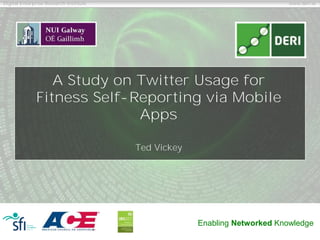Digital Enterprise Research Institute                                      www.deri.ie




                 A Study on Twitter Usage for
              Fitness Self-Reporting via Mobile
                            Apps

                                        Ted Vickey




                                                     Enabling Networked Knowledge
 
