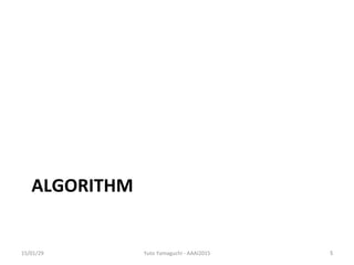 ALGORITHM	
15/01/29	
 Yuto	
 ?Yamaguchi	
 ?-?\	
 ?AAAI2015	
 5	
 