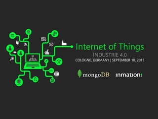 Internet of Things Industrie 4.0 Cologne, Germany | September 10, 2015
Internet of Things
INDUSTRIE 4.0
COLOGNE, GERMANY | SEPTEMBER 10, 2015
 