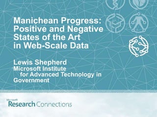 Manichean Progress:
Positive and Negative
States of the Art
in Web-Scale Data
Lewis Shepherd
Microsoft Institute
  for Advanced Technology in
Government
 
