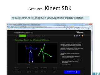 Gestures:      Kinect SDK
http://research.microsoft.com/en-us/um/redmond/projects/kinectsdk
 
