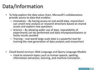 Data/Information
 • To help explore the data value chain, Microsoft’s collaborations
   provide access to data that enable...