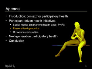 Agenda
     Introduction: context for participatory health
     Participant-driven health initiatives
         Social m...