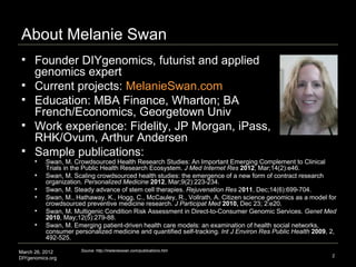 About Melanie Swan
     Founder DIYgenomics, futurist and applied
      genomics expert
     Current projects: MelanieSw...