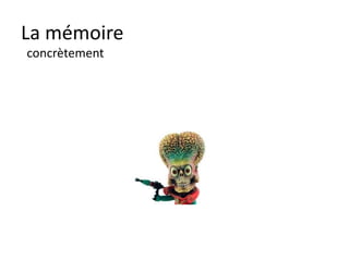 La mémoire
Le cerveau est connecté au corps

•   Cœur, poumons, foi, estomac, intestins interagissent
    avec le cerveau TOUT part de là.
•   Je penses à la glace profondément en marchant ma
    température peu baisser mon cœur ralentir, je penses
    au feu à l’inverse la température peut monter.
•   Alimentation, relaxation, activité physique, sommeil,
    conscience, attitude honnête favorisent le travail du
    cerveau.


•   Toutes nos forces, nos faiblesses, nos peurs et nos
    espoirs sont quelque part dans notre corps…
 