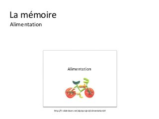 La mémoire
Alimentation




               http://fr.slideshare.net/alpinproject/alimentation1#
 
