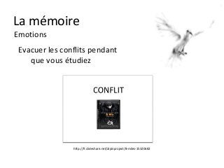 La mémoire
Emotions
 Evacuer les conflits pendant
    que vous étudiez




                http://fr.slideshare.net/alpinproject/8-miles-15320682
 