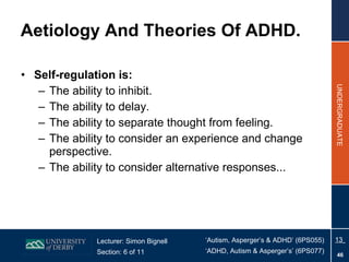 Aetiology And Theories Of ADHD. Self-regulation is: The ability to inhibit. The ability to delay. The ability to separate thought from feeling. The ability to consider an experience and change perspective. The ability to consider alternative responses... 