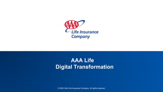 © 2023 AAA Life Insurance Company. All rights reserved.
AAA Life
Digital Transformation
 