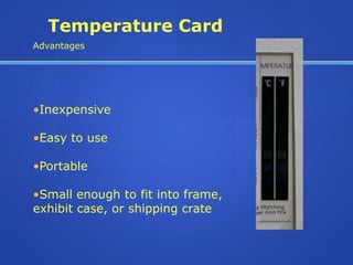Temperature Card
Advantages




•Inexpensive

•Easy to use

•Portable

•Small enough to fit into frame,
exhibit case, or shipping crate
 