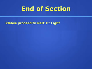 End of Section

Please proceed to Part II: Light
 