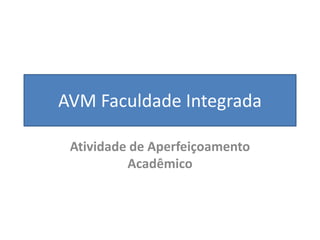 AVM Faculdade Integrada
Atividade de Aperfeiçoamento
Acadêmico
 