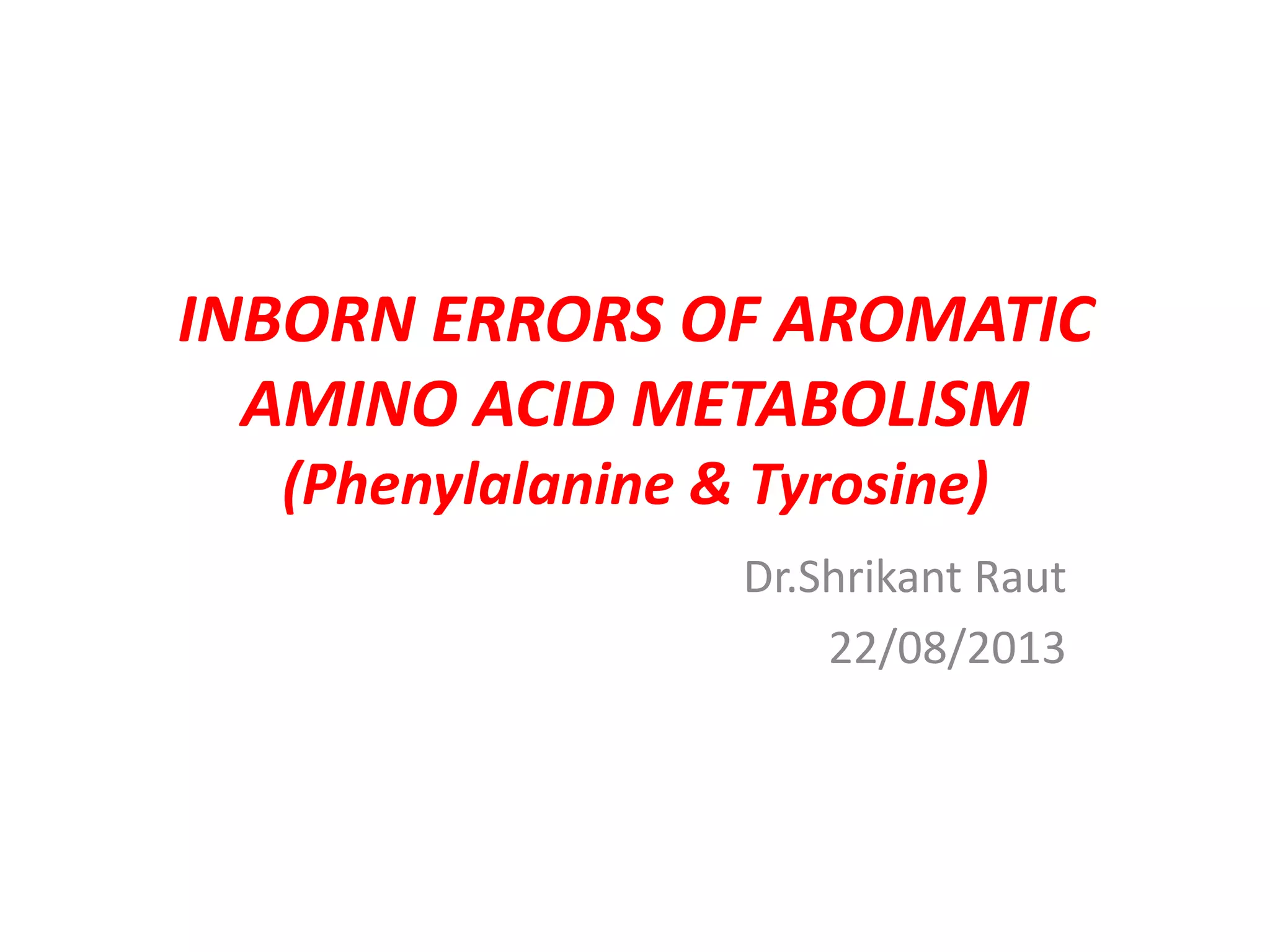 Disorders Of Aromatic Amino Acid Metabolism (22082013) | PPTX
