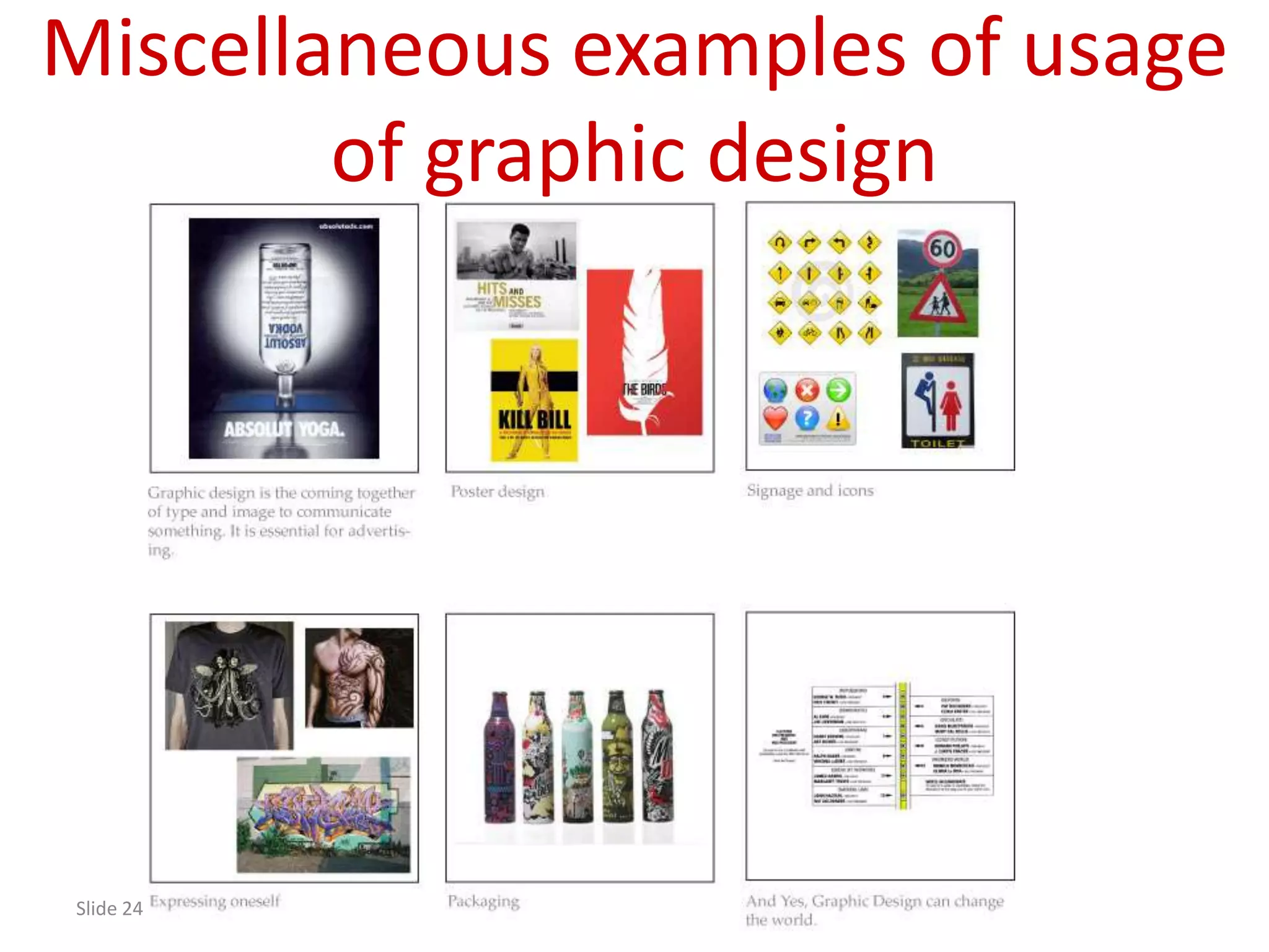 Miscellaneous examples of usage
        of graphic design




Slide 24
 