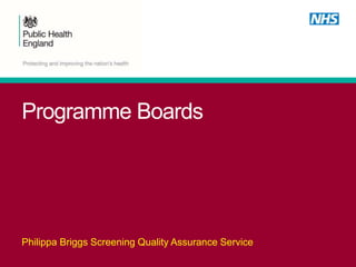 Philippa Briggs Screening Quality Assurance Service
Programme Boards
 