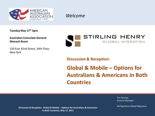 Tim Denney General Manager Stirling Henry Global Migration Discussion & Reception:  Global & Mobile – Options for Australians & Americans in Both Countries, May 17, 2011 