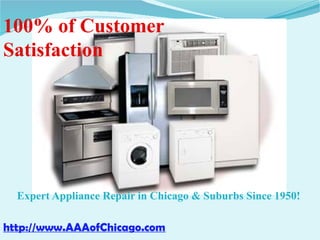 100% of Customer
Satisfaction
Expert Appliance Repair in Chicago & Suburbs Since 1950!
http://www.AAAofChicago.com
 
