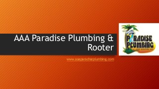 AAA Paradise Plumbing &
Rooter
www.aaaparadiseplumbing.com
 