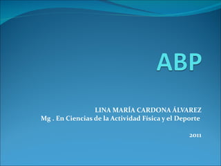 LINA MARÍA CARDONA ÁLVAREZ Mg . En Ciencias de la Actividad Física y el Deporte  2011 