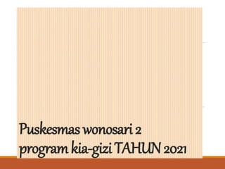 Puskesmaswonosari2
programkia-giziTAHUN2021
 