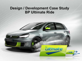 Design / Development Case Study BP Ultimate Ride 