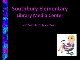 Southbury Elementary
Library Media Center
2015-2016 School Year
 