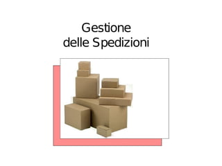 Gestione
delle Spedizioni
 