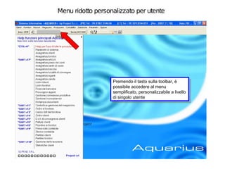 Menu ridotto personalizzato per utente




                   Premendo ililtasto sulla toolbar, èè
                    Premendo tasto sulla toolbar,
                   possibile accedere al menu
                    possibile accedere al menu
                   semplificato, personalizzabile aalivello
                    semplificato, personalizzabile livello
                   di singolo utente
                    di singolo utente
 