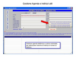 Gestione Agenda e indirizzi utili




   Gestione agenda telefonica eerubrica aziendale,
    Gestione agenda telefonica rubrica aziendale,
   per velocizzare ricerche di indirizzi eenumeri di
    per velocizzare ricerche di indirizzi numeri di
   telefono
    telefono
 