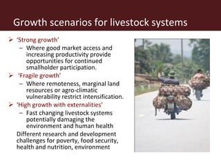 Growth scenarios for livestock systems
 ‘Strong growth’
   – Where good market access and
      increasing productivity p...
