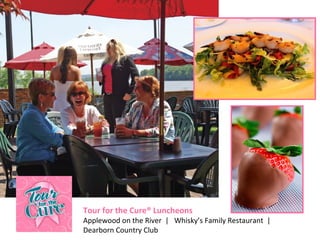 Tour for the Cure® Luncheons
Applewood on the River | Whisky’s Family Restaurant |
Dearborn Country Club
 