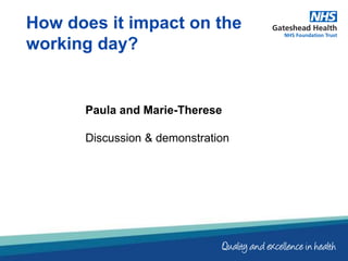 How does it impact on the
working day?
Paula and Marie-Therese
Discussion & demonstration
 