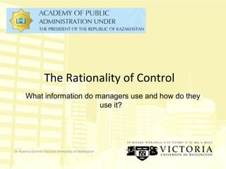 The Rationality of Control
Dr Rodney Dormer Victoria University of Wellington
What information do managers use and how do they
use it?
 
