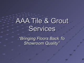 AAA Tile & Grout Services “ Bringing Floors Back To Showroom Quality” 