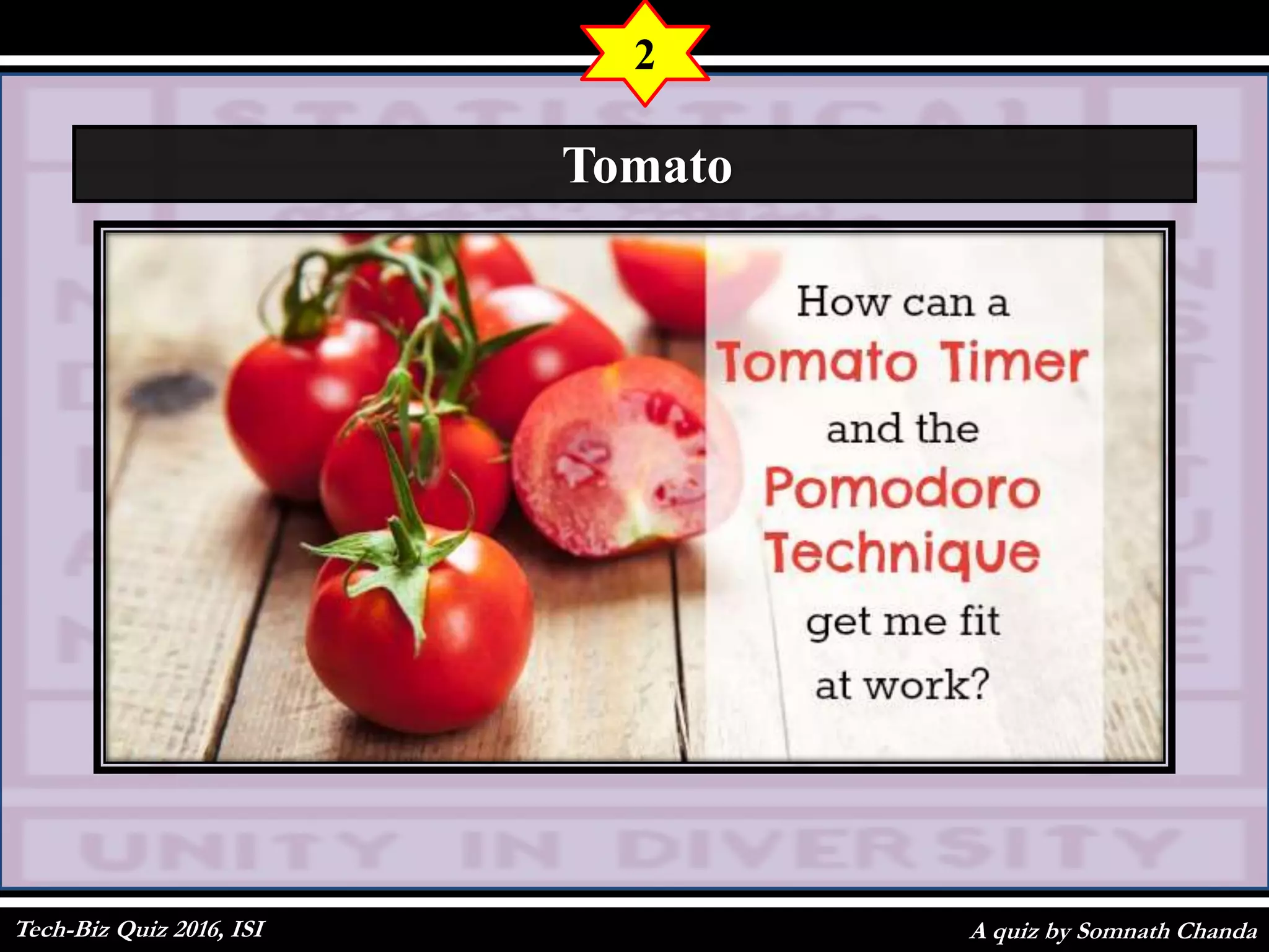 A quiz by Somnath Chanda
2
Tomato
Tech-Biz Quiz 2016, ISI
 
