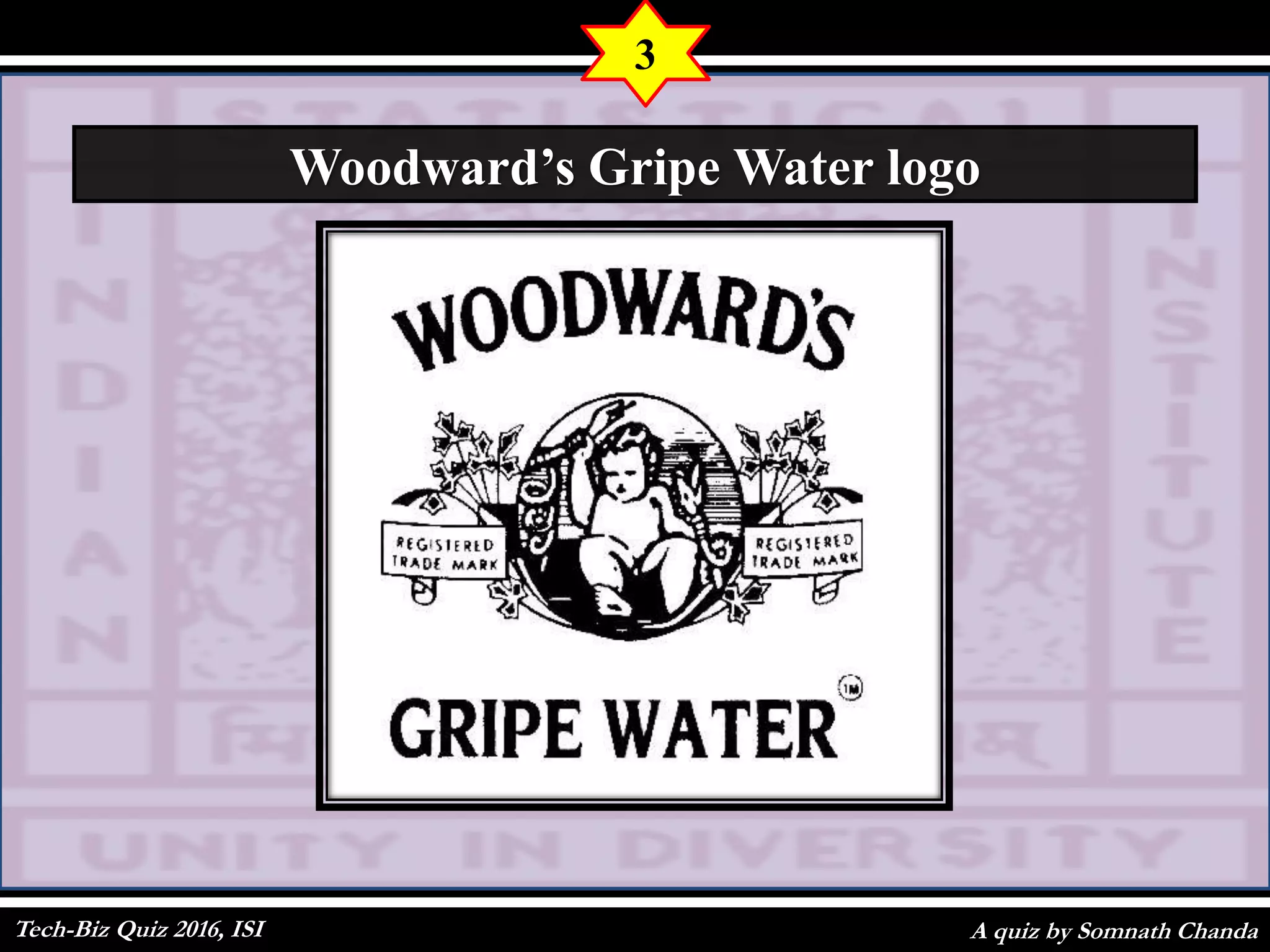 A quiz by Somnath Chanda
3
Woodward’s Gripe Water logo
Tech-Biz Quiz 2016, ISI
 