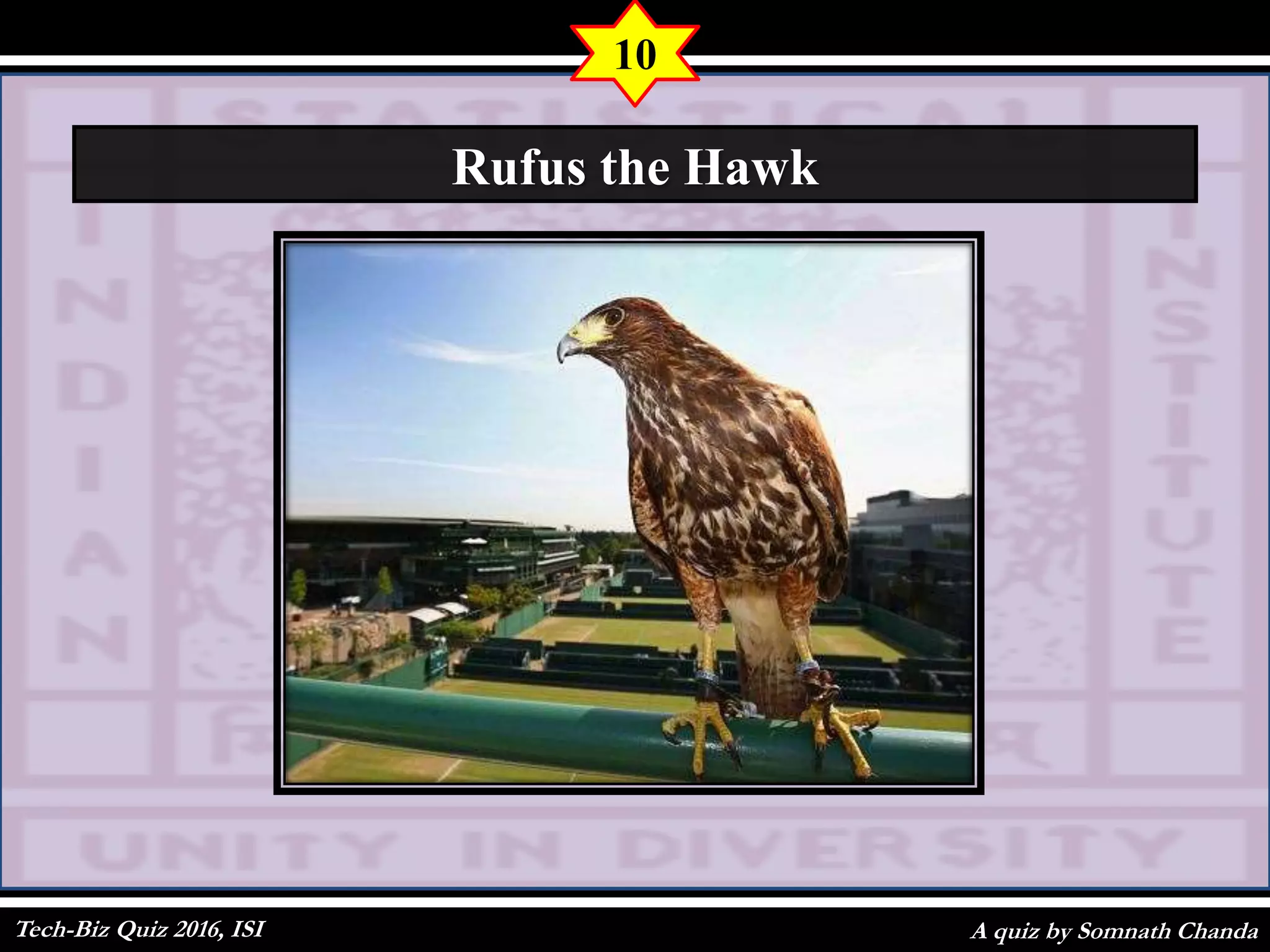 A quiz by Somnath Chanda
10
Rufus the Hawk
Tech-Biz Quiz 2016, ISI
 