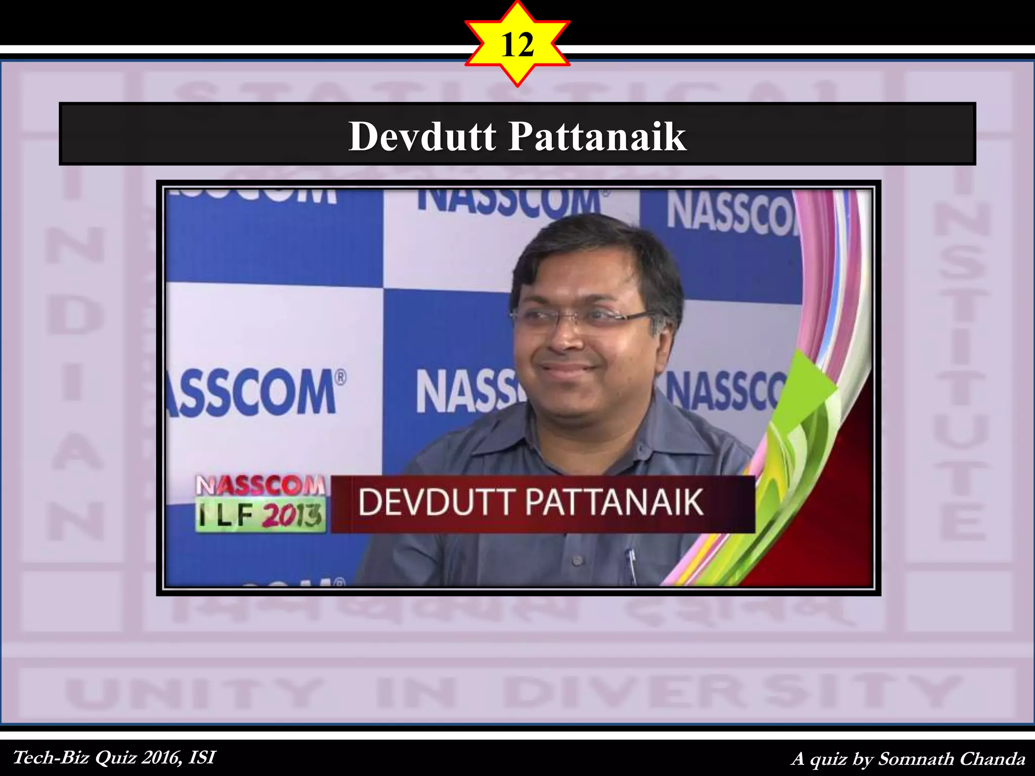A quiz by Somnath Chanda
12
Devdutt Pattanaik
Tech-Biz Quiz 2016, ISI
 