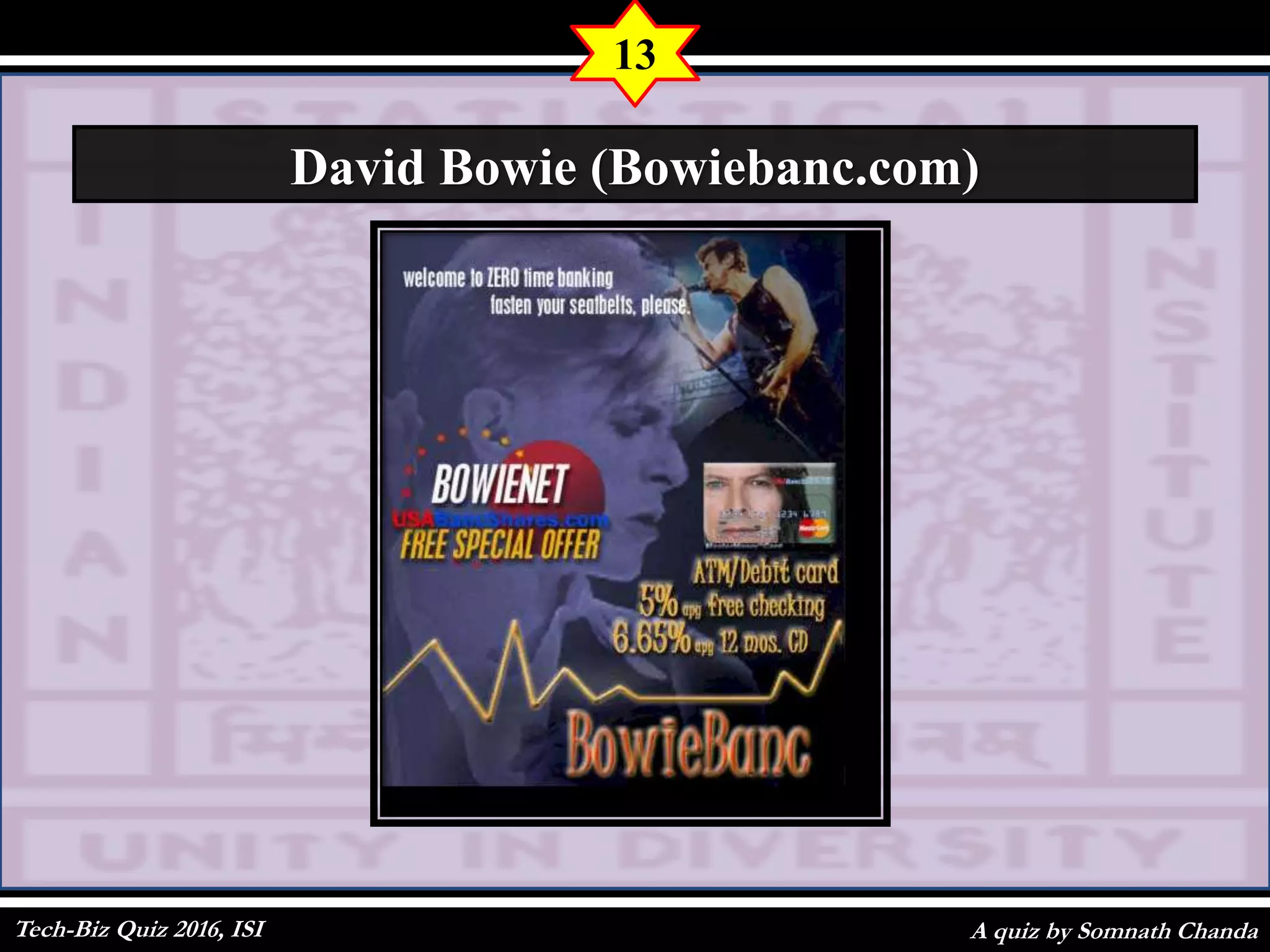 A quiz by Somnath Chanda
13
David Bowie (Bowiebanc.com)
Tech-Biz Quiz 2016, ISI
 