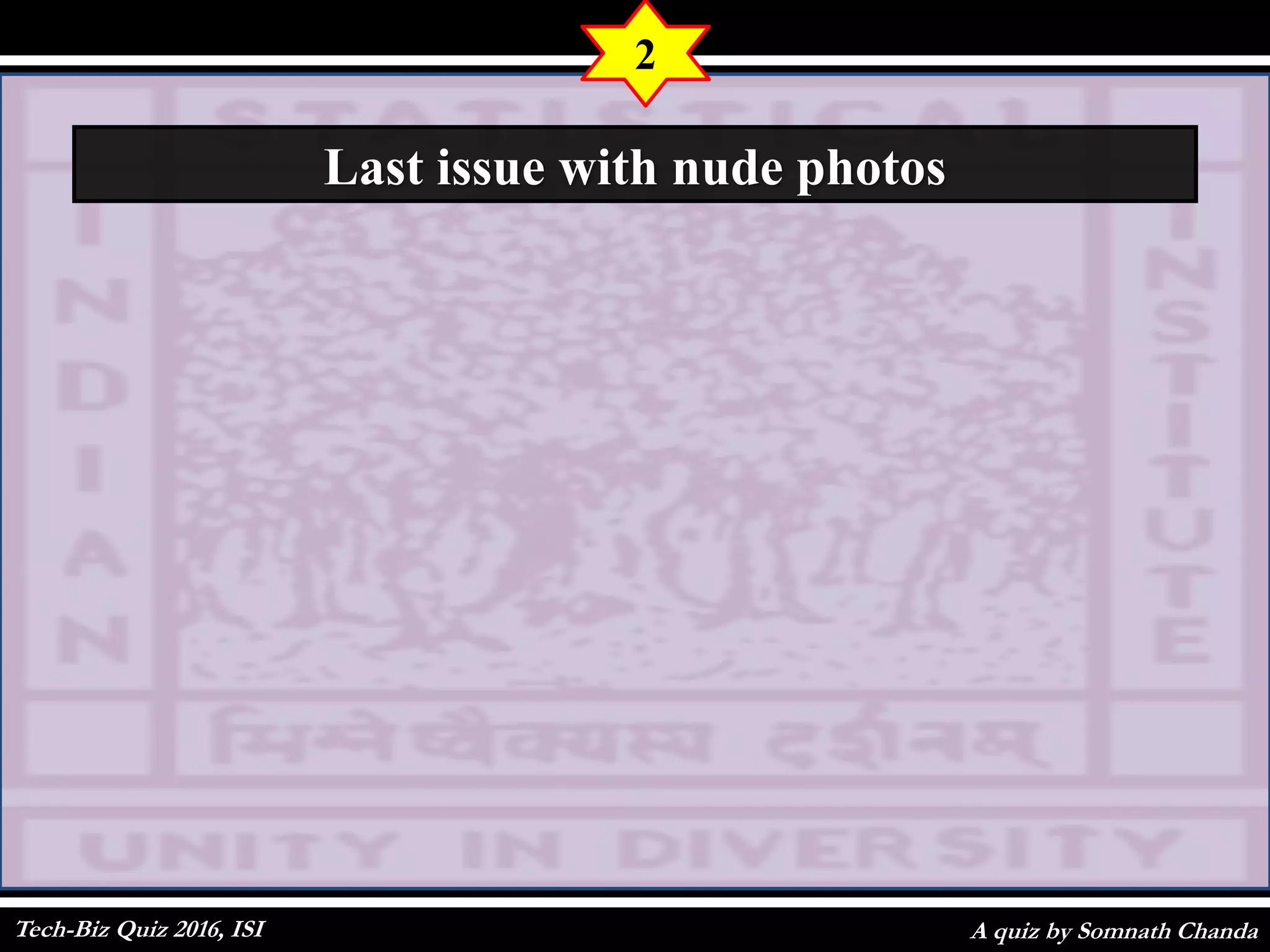 A quiz by Somnath Chanda
2
Last issue with nude photos
Tech-Biz Quiz 2016, ISI
 