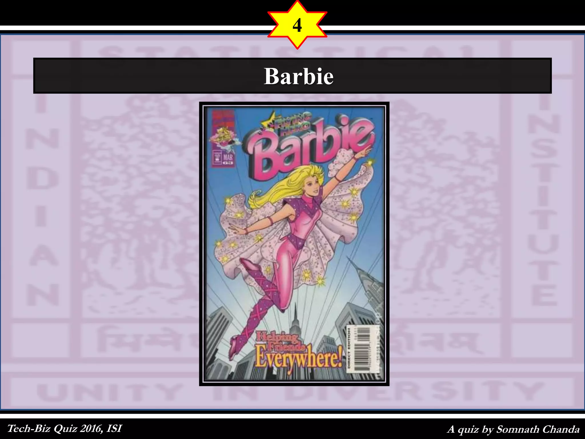 A quiz by Somnath Chanda
4
Barbie
Tech-Biz Quiz 2016, ISI
 