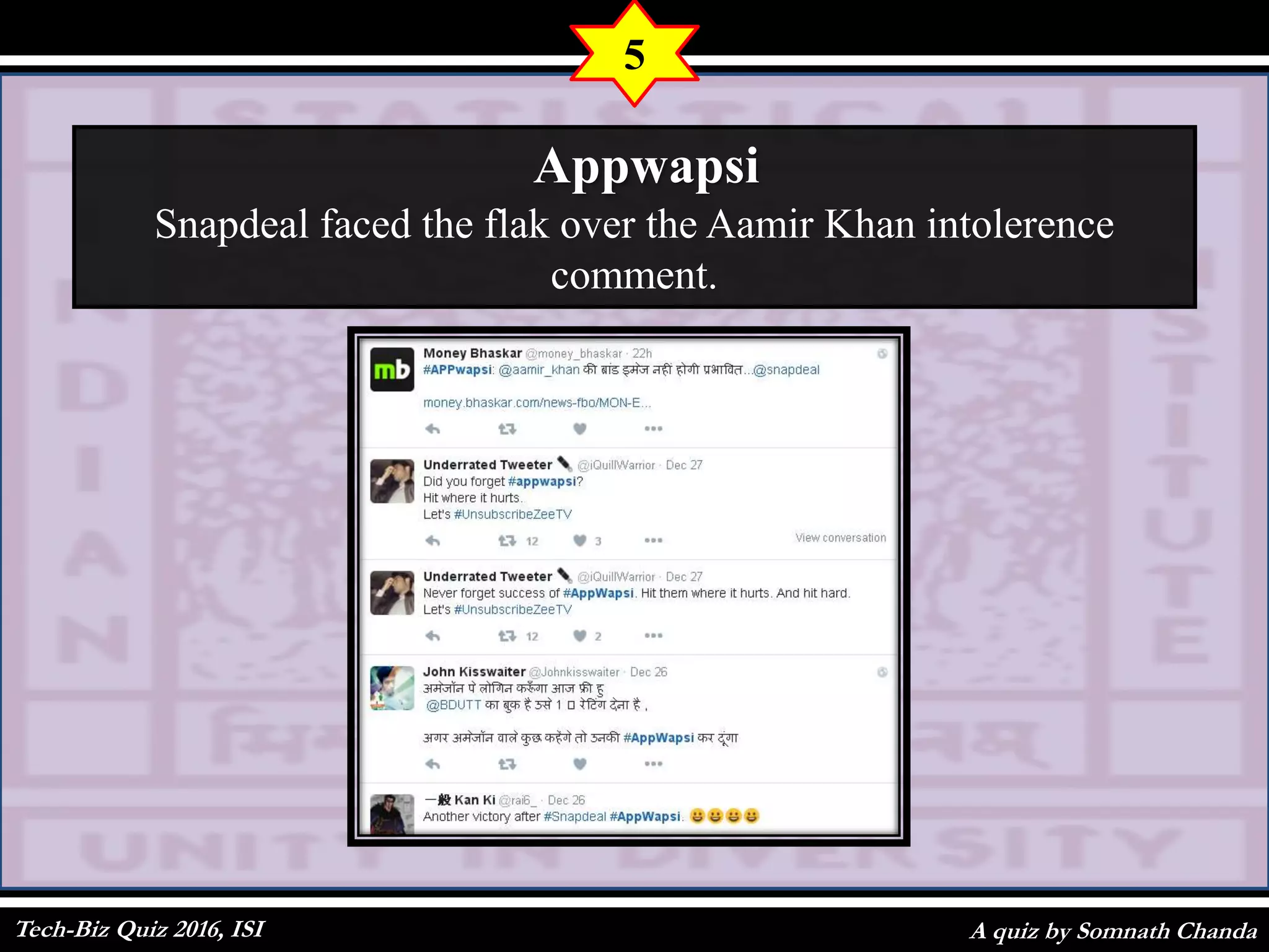 A quiz by Somnath Chanda
5
Appwapsi
Snapdeal faced the flak over the Aamir Khan intolerence
comment.
Tech-Biz Quiz 2016, ISI
 