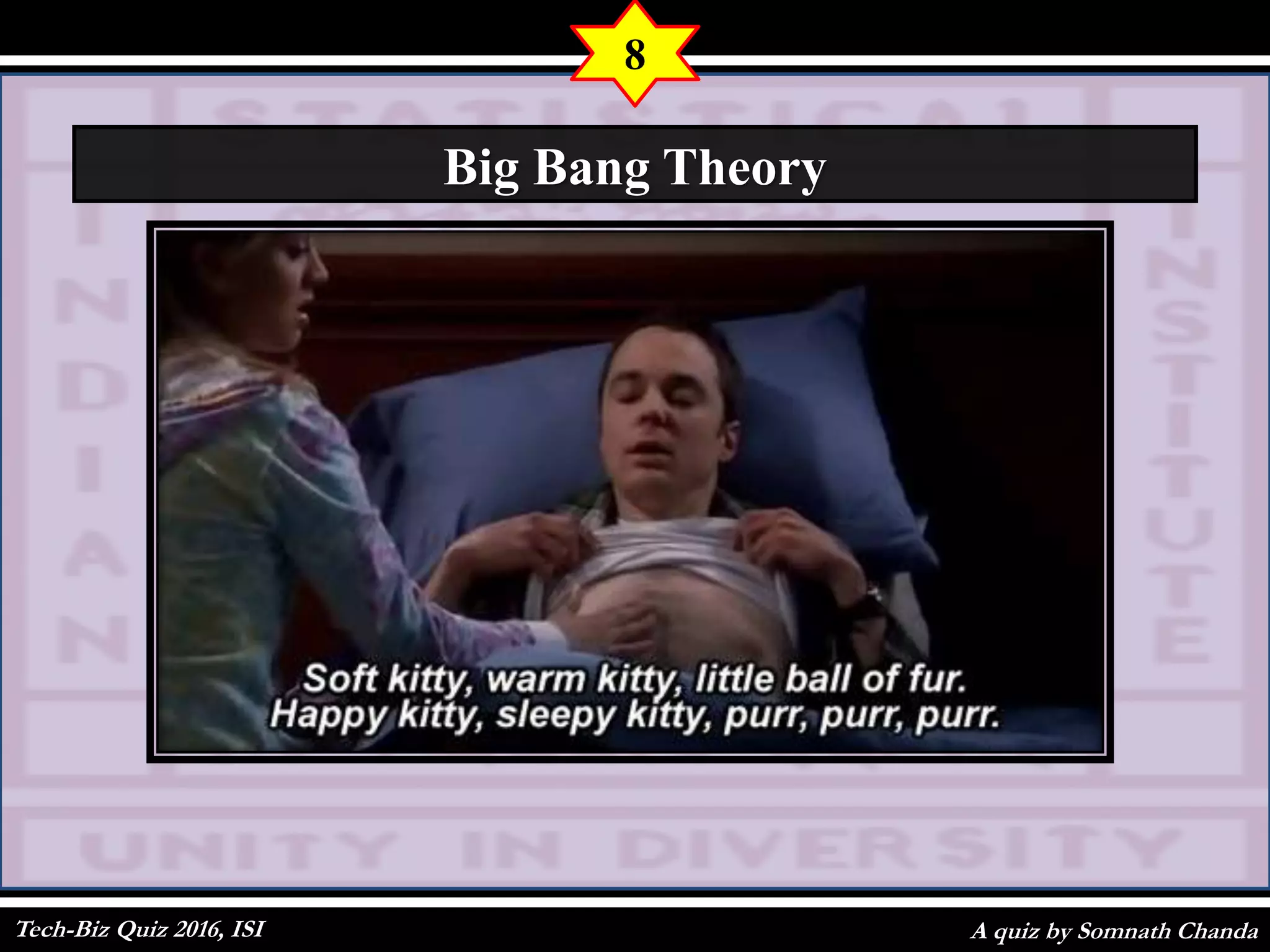 A quiz by Somnath Chanda
8
Big Bang Theory
Tech-Biz Quiz 2016, ISI
 