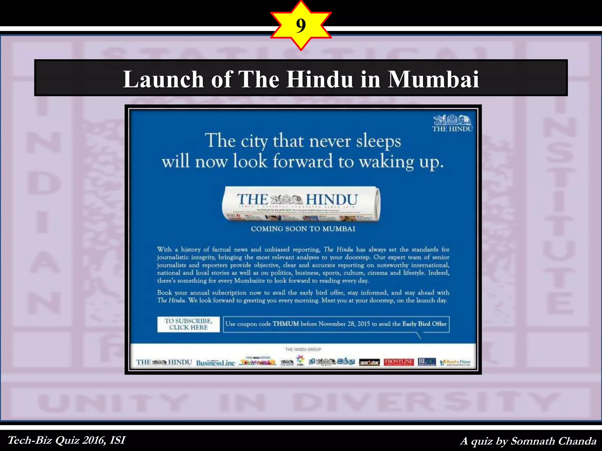 A quiz by Somnath Chanda
9
Launch of The Hindu in Mumbai
Tech-Biz Quiz 2016, ISI
 